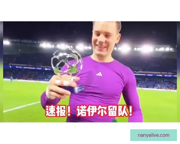 诺伊尔谈续约幕后故事称球迷支持给了我继续守护拜仁的坚定动力
